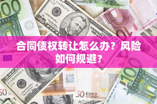 武汉合同债权转让怎么办？风险如何规避？