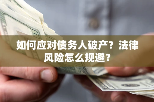 武汉如何应对债务人破产？法律风险怎么规避？
