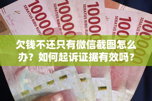 武汉欠钱不还只有微信截图怎么办？如何起诉证据有效吗？