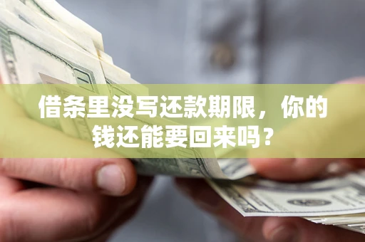武汉借条里没写还款期限，你的钱还能要回来吗？