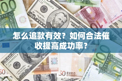 武汉怎么追款有效？如何合法催收提高成功率？