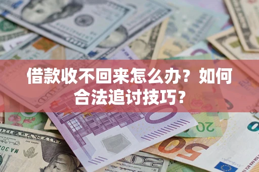 武汉借款收不回来怎么办？如何合法追讨技巧？