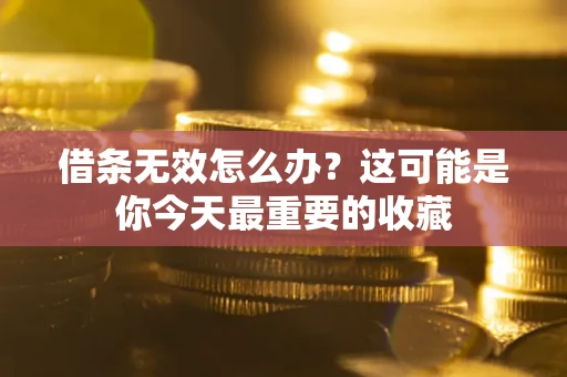 武汉借条无效怎么办？这可能是你今天最重要的收藏