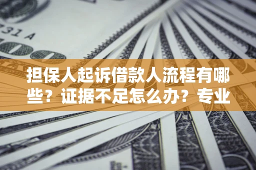 武汉担保人起诉借款人流程有哪些？证据不足怎么办？专业律师解答