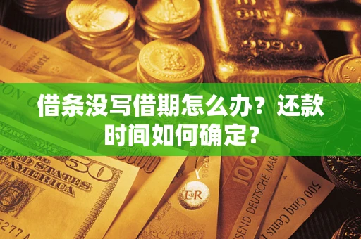 武汉借条没写借期怎么办？还款时间如何确定？