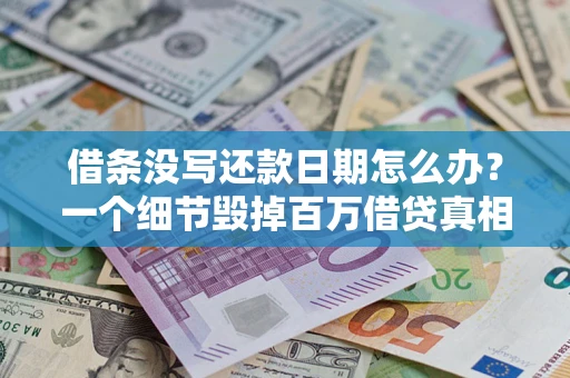 武汉借条没写还款日期怎么办？一个细节毁掉百万借贷真相