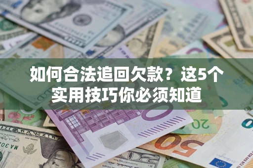 武汉如何合法追回欠款？这5个实用技巧你必须知道