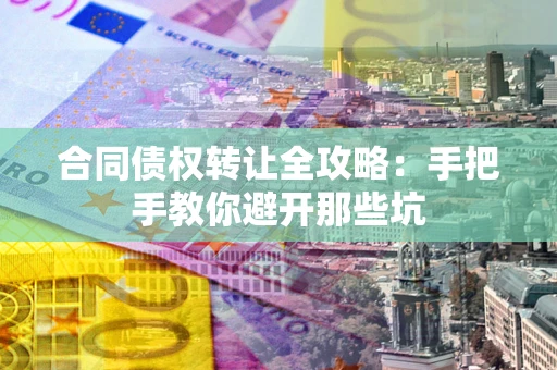 武汉合同债权转让全攻略：手把手教你避开那些坑