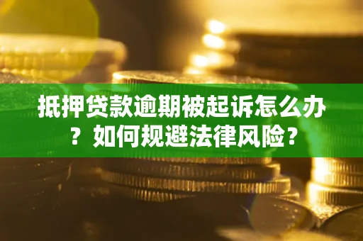 武汉抵押贷款逾期被起诉怎么办？如何规避法律风险？