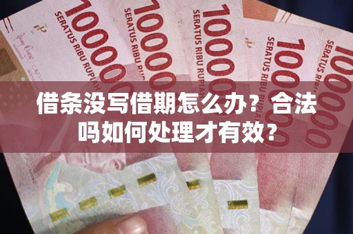 武汉借条没写借期怎么办？合法吗如何处理才有效？