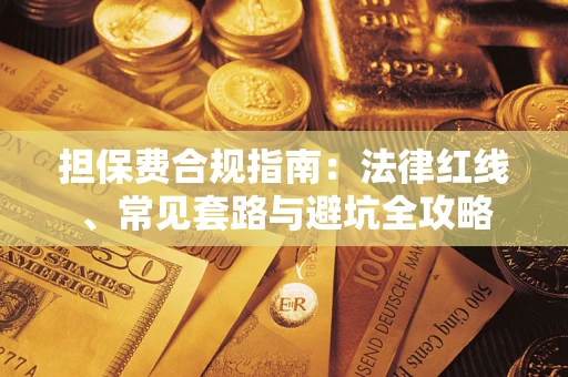 武汉担保费合规指南：法律红线、常见套路与避坑全攻略