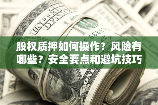 武汉股权质押如何操作？风险有哪些？安全要点和避坑技巧？
