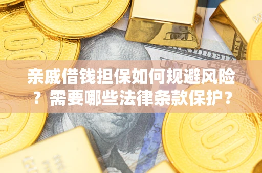武汉亲戚借钱担保如何规避风险？需要哪些法律条款保护？