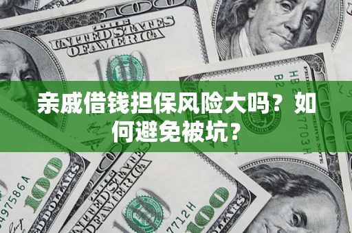 武汉亲戚借钱担保风险大吗？如何避免被坑？