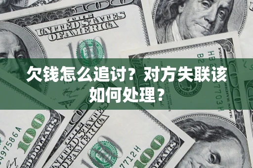 武汉欠钱怎么追讨？对方失联该如何处理？