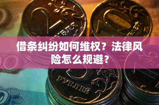 武汉借条纠纷如何维权？法律风险怎么规避？