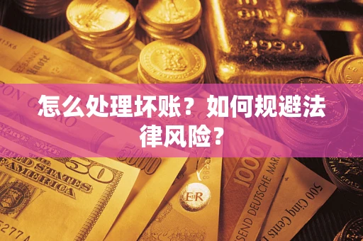 武汉怎么处理坏账？如何规避法律风险？