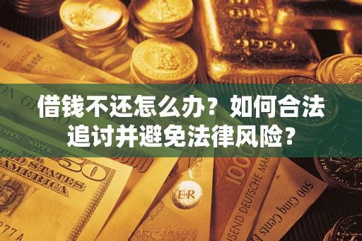 武汉借钱不还怎么办？如何合法追讨并避免法律风险？