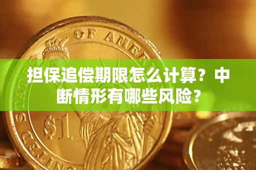 武汉担保追偿期限怎么计算？中断情形有哪些风险？
