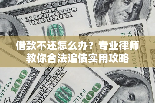武汉借款不还怎么办？专业律师教你合法追债实用攻略