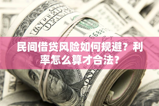 武汉民间借贷风险如何规避？利率怎么算才合法？