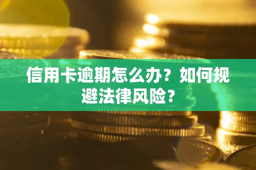 武汉信用卡逾期怎么办？如何规避法律风险？