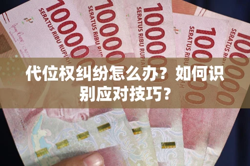 武汉代位权纠纷怎么办？如何识别应对技巧？