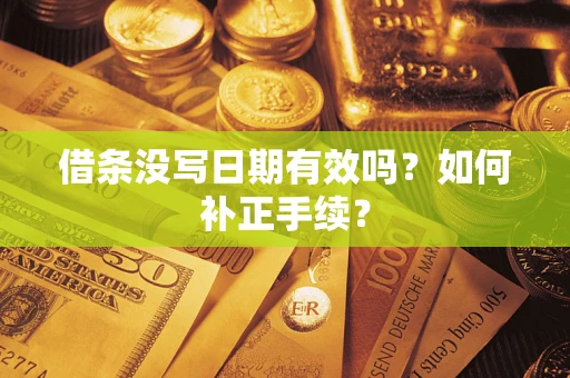 武汉借条没写日期有效吗？如何补正手续？