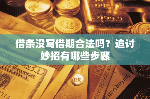 武汉借条没写借期合法吗？追讨妙招有哪些步骤