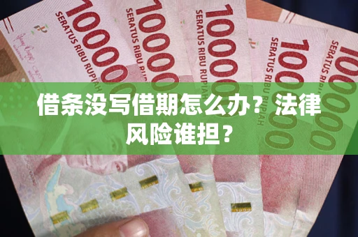 武汉借条没写借期怎么办？法律风险谁担？